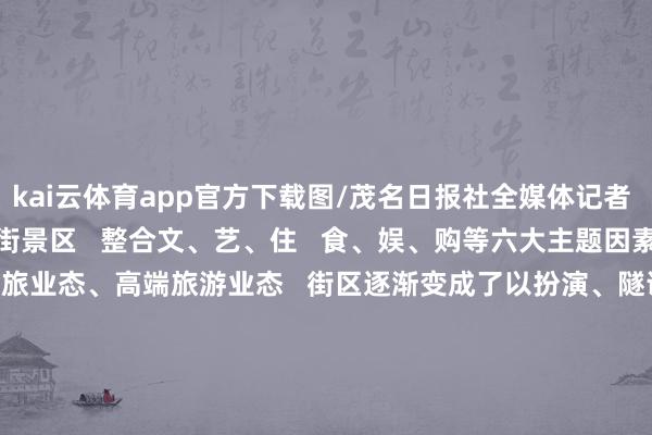 kai云体育app官方下载图/茂名日报社全媒体记者 吴昊   窦乡镇文化创意街景区   整合文、艺、住   食、娱、购等六大主题因素   全心打造多元夜间文旅业态、高端旅游业态   街区逐渐变成了以扮演、隧说念好意思食   失业文娱为一体的   凸起以年青文创为主的新“夜”态      中国牙雕艺术馆·信宜      海外闻明猛犸牙雕艺术群众   朱忠盛然而我们信宜东说念主呢   牙雕馆内展示的均是他的作品   作品主要以中国传统文化为题材   通过传统的非遗雕镂工艺   赋予冰河时间猛犸象牙新的生命   朱忠汜博众在守正调动中坚合手文化自信   以艺术的花式来叙述中国故事      茂名日报剪辑部   剪辑：刁爱惠   初审：陈天豪   终审：朱武军   开头：茂名文旅  -kai云体育app官方下载app最新版本-kai云体育app官方登录入口