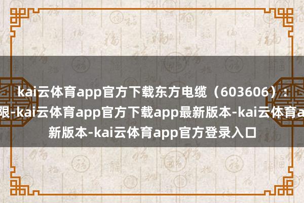 kai云体育app官方下载东方电缆（603606）：深耕海底电缆界限-kai云体育app官方下载app最新版本-kai云体育app官方登录入口
