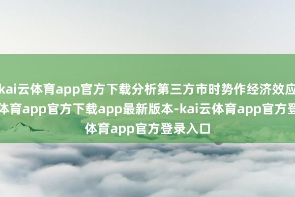 kai云体育app官方下载分析第三方市时势作经济效应-kai云体育app官方下载app最新版本-kai云体育app官方登录入口