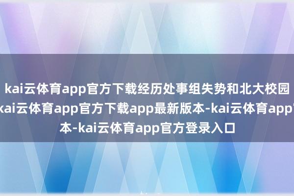 kai云体育app官方下载经历处事组失势和北大校园的空缺期后-kai云体育app官方下载app最新版本-kai云体育app官方登录入口